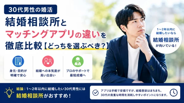 30代男性の婚活｜結婚相談所とマッチングアプリの違いを徹底比較【どっちを選ぶべき？】